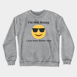 I'm Not Bossy, I Just Have Better Idea Crewneck Sweatshirt